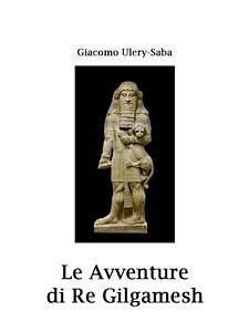 Le avventure di re Gilgamesh (eBook, ePUB) - Saba; Ulery, Giacomo