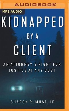 Kidnapped by a Client: The Incredible True Story of an Attorney's Fight for Justice - Muse, Sharon R.