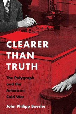 Clearer Than Truth: The Polygraph and the American Cold War - Baesler, John Philipp