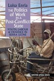 The Politics of Work in a Post-Conflict State: Youth, Labour & Violence in Sierra Leone