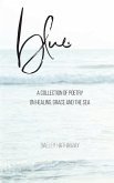 blue.: a collection of poetry on healing, grace, and the sea
