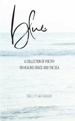 blue.: a collection of poetry on healing, grace, and the sea - Hathaway, Baeley