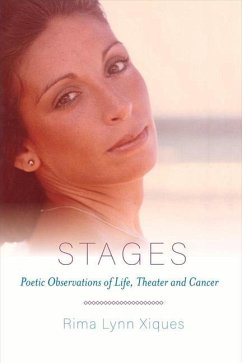Stages: Poetic Observations of Life, Theater and Cancer Volume 1 - Xiques, Rima Lynn