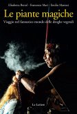 Le piante magiche. Viaggio nel fantastico mondo delle droghe vegetali Le piante magiche. Viaggio nel fantastico mondo delle droghe vegetali