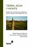 Tierra, agua y monte: Estudios sobre derechos de propiedad en América, Europa y África (siglos XIX y XX)