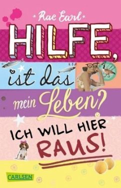 Ich will hier raus! / Hilfe, ist das mein Leben? Bd.1 - Earl, Rae