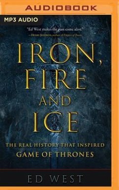 Iron, Fire and Ice: The Real History That Inspired Game of Thrones - West, Ed