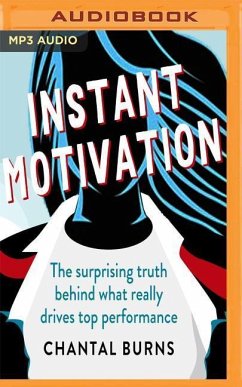 Instant Motivation: The Surprising Truth Behind What Really Drives Top Performance - Burns, Chantal