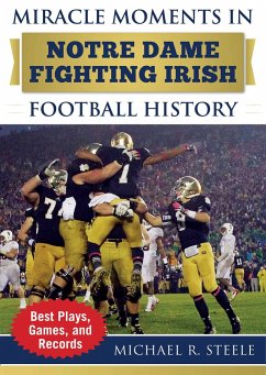 Miracle Moments in Notre Dame Fighting Irish Football History - Steele, Michael R