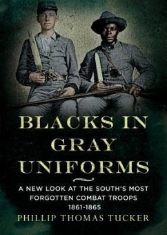 Blacks in Gray Uniforms: A New Look at the South's Most Forgotten Combat Troops 1861-1865 - Tucker, Phillip Thomas