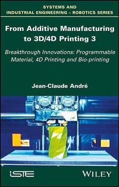 From Additive Manufacturing to 3d/4D Printing 3 - André, Jean-Claude