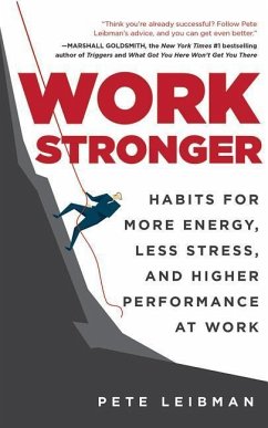 Work Stronger: Habits for More Energy, Less Stress, and Higher Performance at Work - Leibman, Pete