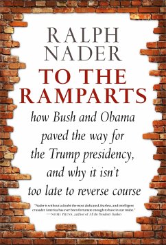 To the Ramparts: How Bush and Obama Paved the Way for the Trump Presidency, and Why It Isn't Too Late to Reverse Course - Nader, Ralph