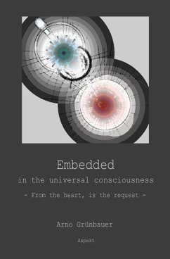 Embedded in the Universal Consciousness: From the Heart, is the Request - Grünbauer, Arno