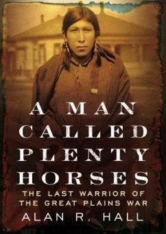 A Man Called Plenty Horses: The Last Warrior of the Great Plains War - Hall, Alan R.
