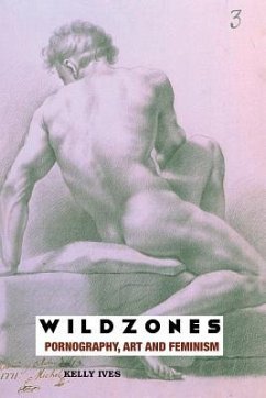 Wild Zones: Pornography, Art and Feminism - Ives, Kelly