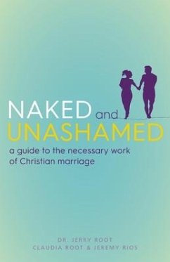 Naked and Unashamed: A Guide to the Necessary Work of Christian Marriage - Root, Jerry; Root, Claudia; Rios, Jeremy