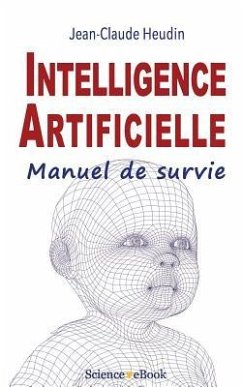 Intelligence Artificielle: Manuel de survie - Heudin, Jean-Claude