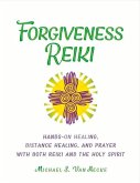 Forgiveness Reiki: Hands-On Healing, Distance Healing and Prayer with Both Reiki & the Holy Spirit Volume 1
