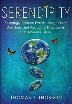 Serendipity: Seemingly Random Events, Insignificant Decisions, and Accidental Discoveries that Altered History - Thorson, Thomas J.