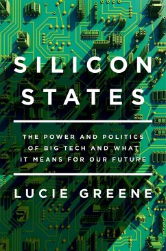 Silicon States: The Power and Politics of Big Tech and What It Means for Our Future - Greene, Lucie