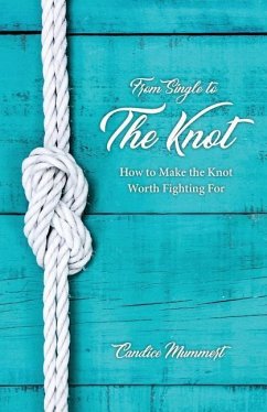 From Single to the Knot: How to Make the Knot Worth Fighting For - Mummert, Candice