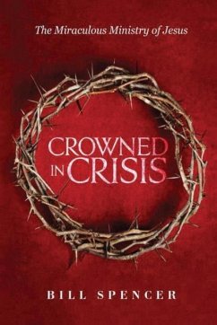 Crowned in Crisis: The Miraculous Ministry of Jesus - Spencer, Bill