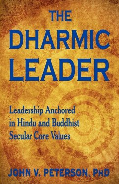 The Dharmic Leader - Leadership Anchored in Hindu and Buddhist Secular Core Values - Peterson, John