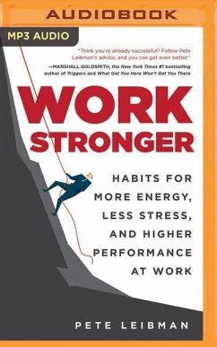 Work Stronger: Habits for More Energy, Less Stress, and Higher Performance at Work - Leibman, Pete
