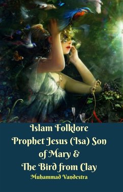 Islam Folklore Prophet Jesus (Isa) Son of Mary & The Bird from Clay (eBook, ePUB) - Muhammad Vandestra
