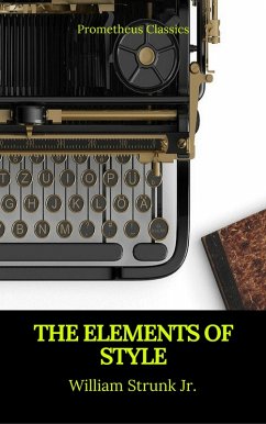 The Elements of Style (Best Navigation, Active TOC) (Prometheus Classics) (eBook, ePUB) - Jr., William Strunk; Classics, Prometheus