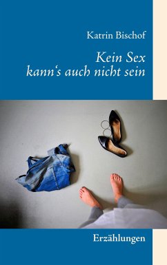 Kein Sex kann's auch nicht sein (eBook, ePUB) - Bischof, Katrin