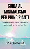 Guida al minimalismo per principianti: Come ridurre lo stress, aumentare la produttività e vivere meglio (eBook, ePUB)