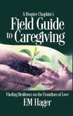 A Hospice Chaplain's Fieldguide to Caregiving (eBook, ePUB)