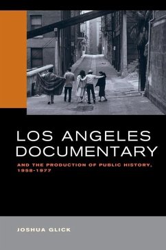 Los Angeles Documentary and the Production of Public History, 1958-1977 (eBook, ePUB) - Glick, Joshua