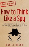 How To Think Like A Spy: Spy Secrets and Survival Techniques That Can Save You and Your Family (eBook, ePUB)