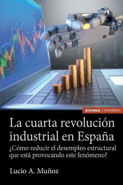 La cuarta revolución industrial en España : ¿cómo reducir el desempleo estructural que está provocando este fenómeno? - Muñoz, Lucio A.