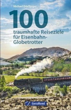 100 traumhafte Reiseziele für Eisenbahn-Globetrotter - Dörflinger, Michael