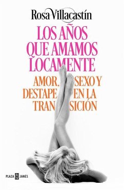 Los años que amamos locamente : amor, sexo y destape en la Transición - Villacastín, Rosa
