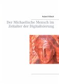 Der Michaelische Mensch im Zeitalter der Digitalisierung Der Michaelische Mensch im Zeitalter der Digitalisierung