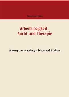 Arbeitslosigkeit, Sucht und Therapie - Bülow, Albrecht von