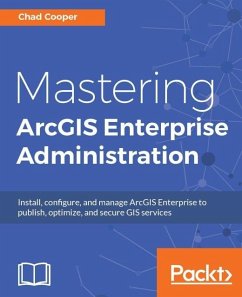 Mastering ArcGIS Enterprise Administration (eBook, ePUB) - Cooper, Chad