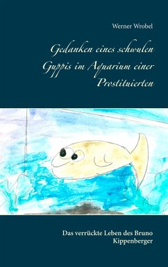 Gedanken eines schwulen Guppis im Aquarium einer Prostituierten - Wrobel, Werner