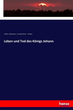 Leben und Tod des Königs Johann - Shakespeare, William; Wieland, Christoph Martin