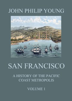 San Francisco - A History of the Pacific Coast Metropolis, Vol. 1 (eBook, ePUB) - Young, John Philip