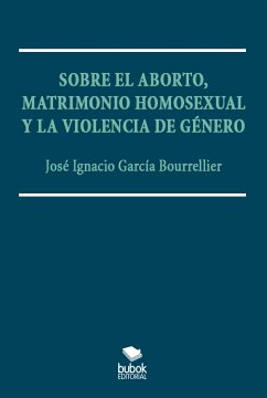 Sobre el aborto, matrimonio homsexual y la violencia de género (eBook, ePUB) - García Bourrellier, José Ignacio