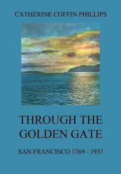 Through the Golden Gate - San Francisco 1769 - 1937 (eBook, ePUB) - Phillips, Catherine Coffin