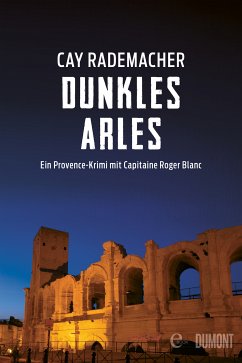 Dunkles Arles / Capitaine Roger Blanc ermittelt Bd.5 (eBook, ePUB) - Rademacher, Cay