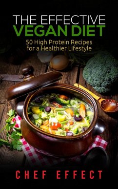 The Effective Vegan Diet: 50 High Protein Recipes for a Healthier Lifestyle (eBook, ePUB) - Effect, Chef