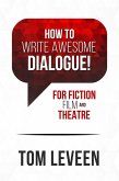 How To Write Awesome Dialogue! For Fiction, Film, and Theatre (eBook, ePUB)